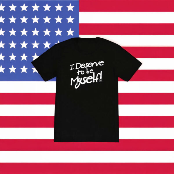 I Deserve to be Myself T-Shirt – LGBTQ+ Empowerment Unisex Tee