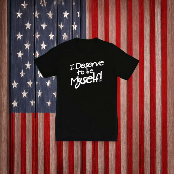 I Deserve to be Myself T-Shirt – LGBTQ+ Empowerment Unisex Tee
