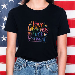 Love Whoever the Fuck you want Shirt, LGBTQ Shirt