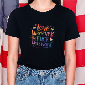 Love Whoever the Fuck you want Shirt, LGBTQ Shirt