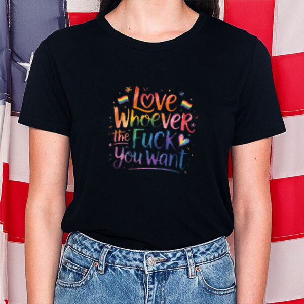 Love Whoever the Fuck you want Shirt, LGBTQ Shirt