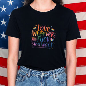 Love Whoever the Fuck you want Shirt, LGBTQ Shirt