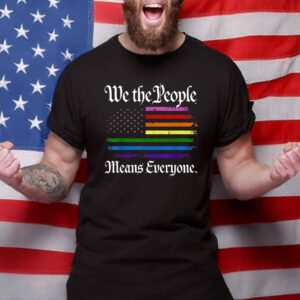 We The People Means Everyone LGBTQ Pride Rainbow American Flag Shirt